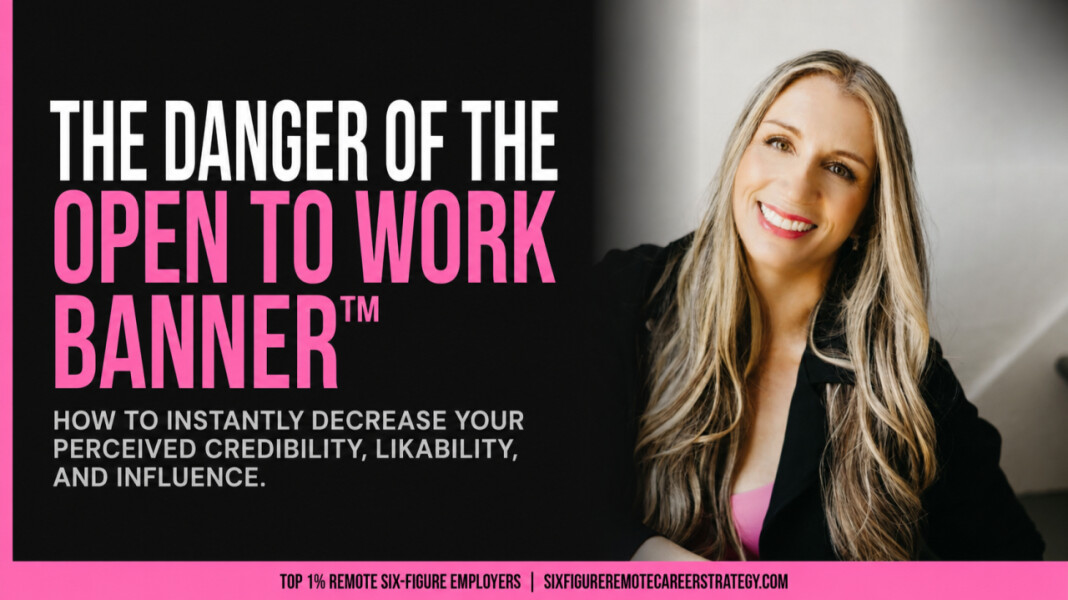 The Danger of the Open to Work Banner™: How to Instantly Decrease Your Perceived Credibility, Likability, and Influence
